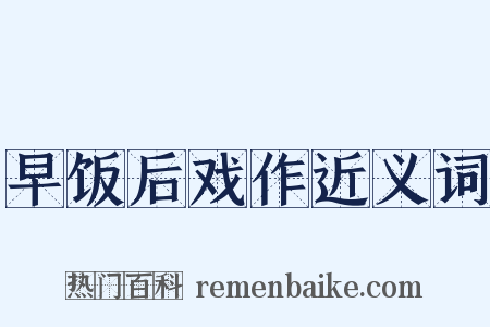 早饭后戏作近义词是什么意思的图片